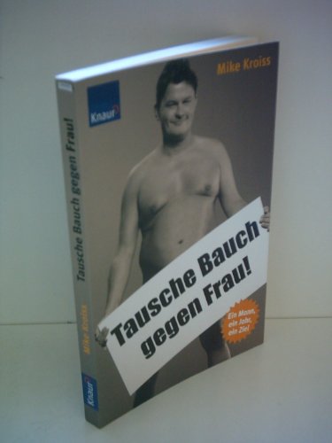 Stock image for Tausche Bauch gegen Frau! 1 Mann, 1 Jahr, 1 Ziel for sale by Leserstrahl  (Preise inkl. MwSt.)