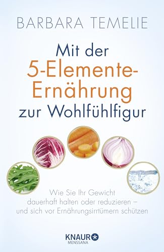 Stock image for Mit der 5-Elemente-Ernährung zur Wohlfühlfigur: Wie Sie Ihr Gewicht dauerhaft halten oder reduzieren - und sich vor Ernährungsirrtümern schützen for sale by Half Price Books Inc.