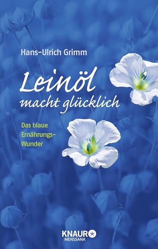 Leinöl macht glücklich: Das blaue Ernährungswunder (MensSana) - Grimm, Hans-Ulrich, Bernhard Ubbenhorst und Joachim E. Röttgers