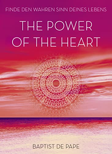 The power of the heart : Finde den wahren Sinn deines Lebens. Aus dem Englischen von Judith Elze.