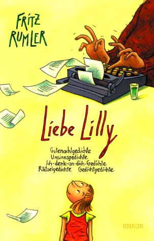 Liebe Lilly: Gutenachtgedichte, Unsinnsgedichte, Ich-denk-an-dich-Gedichte, Rätselgedichte, Gedichtgedichte - Rumler, Fritz, Wilharm, Sabine