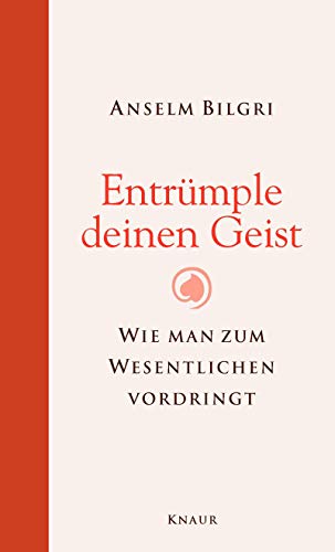 Entrümple deinen Geist: Wie man zum Wesentlichen vordringt : Wie man zum Wesentlichen vordringt - Anselm Bilgri