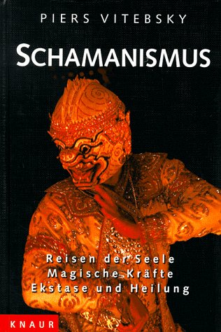Schamanismus: Reisen der Seele - Magische Kräfte - Ekstase und Heilung.