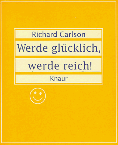 Werde glücklich, werde reich! : das Buch für alle, die mehr Freude und Wohlstand in ihr Leben bri...