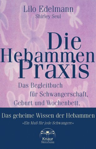 Die Hebammen- Praxis. Das Begleitbuch für Schwangerschaft, Geburt und Wochenbett - Das geheime Wi...