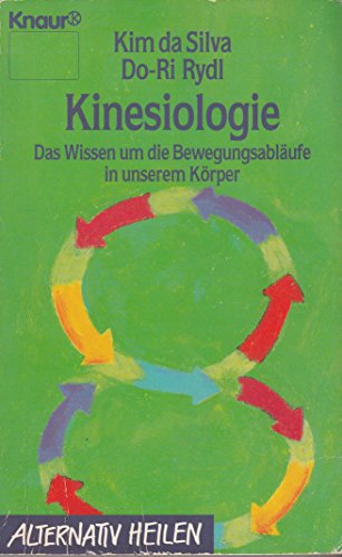 Kinesiologie : das Wissen um die Bewegungsabläufe in unserem Körper ; die Koordination von Gesetzmässigkeiten und innerer Ordnung, die uns ins Gleichgewicht bringt. (Nr 76021 ) Alternativ heilen - Silva, Kim da und Do-Ri Amtmann