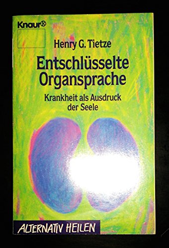 Entschlüsselte Organsprache. Krankheit als Ausdruck seelischen Leids. - Tietze, Henry G.