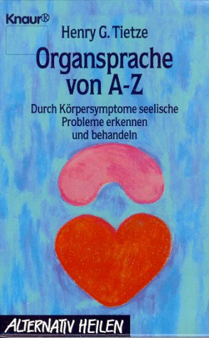 Organsprache von A - Z: Durch Körpersymptome seelische Probleme erkennen und behandeln