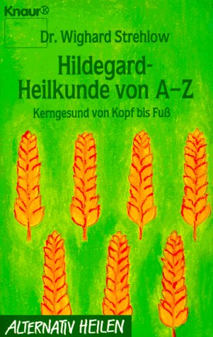 Hildegard-Heilkunde von A - Z : kerngesund von Kopf bis Fuss. Knaur ; 76035 : Alternativ heilen - Strehlow, Wighard