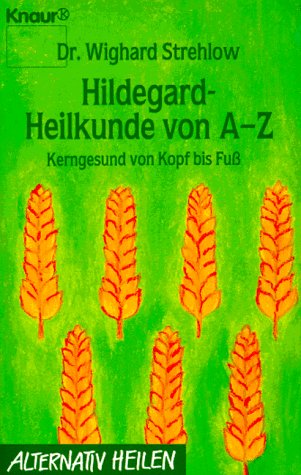 Hildegard-Heilkunde von A - Z : kerngesund von Kopf bis Fuss. Knaur ; 76035 : Alternativ heilen