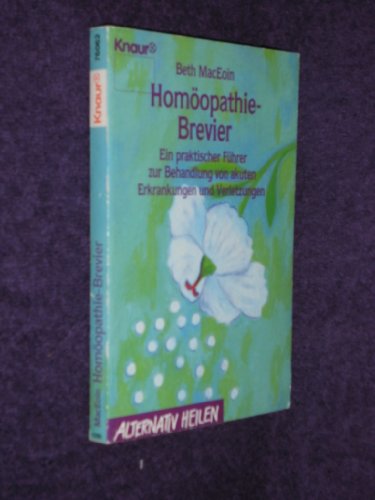 Homöopathie-Brevier: Ein praktischer Führer zur Behandlung von akuten Erkrankungen und Verletzungen (Knaur Taschenbücher. Alternativ Heilen)
