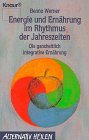 Energie und Ernährung im Rhythmus der Jahreszeiten: Die ganzheitliche integrative Ernährung (Knaur Taschenbücher. Alternativ Heilen) - Werner, Benno