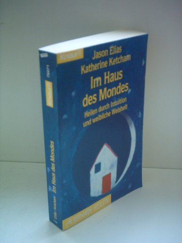 Im Haus des Mondes. Heilen durch Intuition und weibliche Weisheit. - Jason Elias