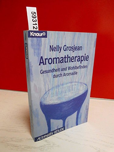 Aromatherapie: Gesundheit und Wohlbefinden durch Aromaöle (Knaur Taschenbücher. Alternativ Heilen) - Grosjean, Nelly