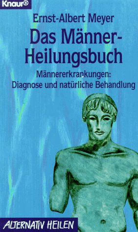 Das Männer-Heilungsbuch : Männererkrankungen: Diagnose und natürliche Behandlung.