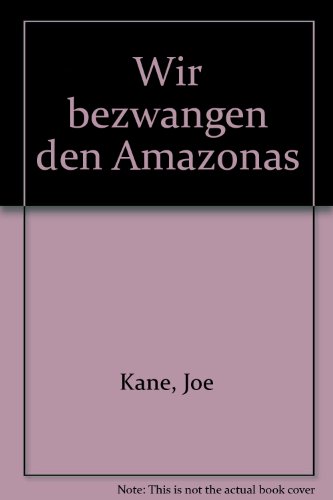 9783426770429: Wir bezwangen den Amazonas: Bericht ber die einzige Expedition von der Quelle bis zur Mndung (Knaur Taschenbcher. Sachbcher) - Kane, Joe