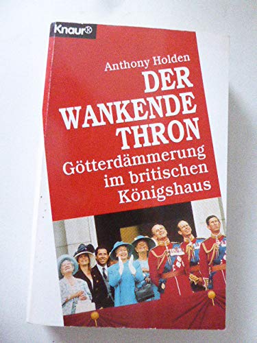 Der wankende Thron : Götterdämmerung im britischen Königshaus. 77154 - Holden, Anthony
