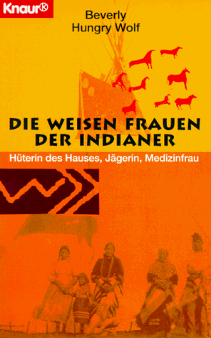 Die weisen Frauen der Indianer. Hüterin des Hauses, Jägerin, Medizinfrau