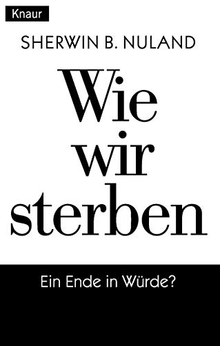 Wie wir sterben: Ein Ende in Würde? - Nuland, Sherwin B. und Dr. Ulrich Mihr