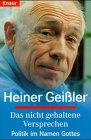 Das nicht gehaltene Versprechen : Politik im Namen Gottes / Heiner Geißler - Geißler, Heiner (Verfasser)