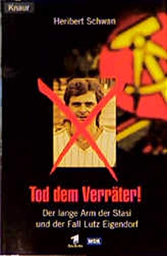 Tod dem Verräter! Der lange Arm der Stasi und der Fall Lutz Eigendorf - Schwan, Heribert