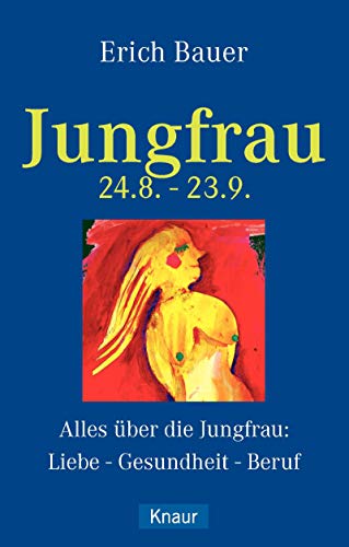 Jungfrau 24.8.-23.9.: Alles über die Jungfrau: Liebe - Gesundheit - Beruf: Alles über die Jungfrau: Liebe, Gesundheit, Karriere - Bauer, Erich