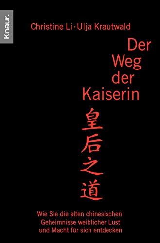 Der Weg der Kaiserin Wie Sie die alten chinesischen Geheimnisse weiblicher Lust und Macht für sich entdecken - Li, Christine und Ulja Krautwald