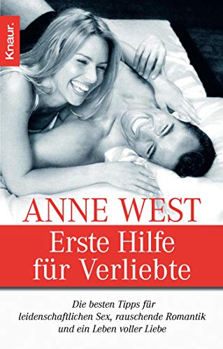 Erste Hilfe für Verliebte - Die besten Tips für leidenschaftlichen Sex, rauschende Romantik und ein Leben voller Liebe. - West, Anne