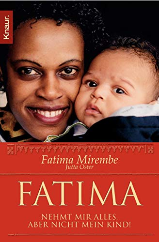 Fatima : nehmt mir alles, aber nicht mein Kind. Fatima Mirembe ; Jutta Oster / Knaur ; 77915 - Mirembe, Fatima (Verfasser) und Jutta (Verfasser) Oster