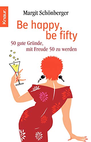 Be happy, be fifty : 50 gute Gründe, mit Freude 50 zu werden. Knaur ; 78062 - Schönberger, Margit