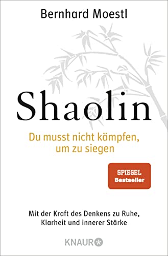 Shaolin : du musst nicht kämpfen, um zu siegen , mit der Kraft des Denkens zu Ruhe, Klarheit und innerer Stärke Knaur , 78398 - Moestl, Bernhard