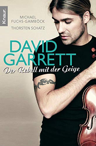 David Garrett: Der Rebell mit der Geige von Michael Fuchs-Gamböck (Autor), Thorsten Schatz (Autor) - Michael Fuchs-Gamböck (Autor), Thorsten Schatz (Autor)
