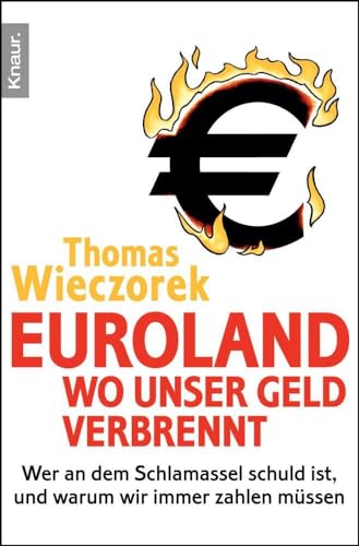 Euroland: Wo unser Geld verbrennt: Wer an dem Schlamassel schuld ist, und warum wir immer zahlen müssen - Wieczorek, Thomas