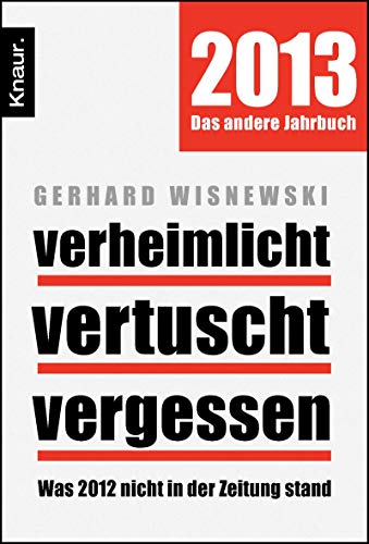 verheimlicht - vertuscht - vergessen : 2013 - Das andere Jahrbuch. Was 2012 nicht in der Zeitung stand. Knaur-Taschenbuch Nr. 78467. - Wisnewski, Gerhard