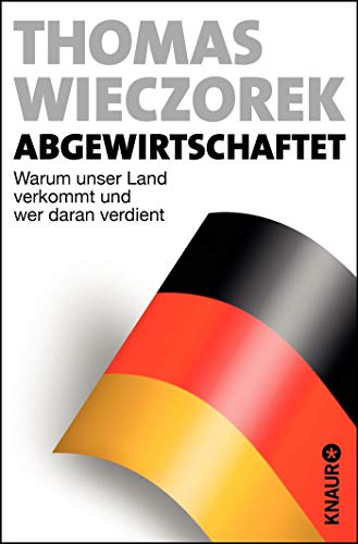 Abgewirtschaftet : warum unser Land verkommt und wer daran verdient. Knaur ; 78520