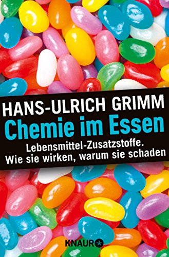 Chemie im Essen: Lebensmittel-Zusatzstoffe. Wie sie wirken, warum sie schaden - Grimm, Hans-Ulrich u. a.