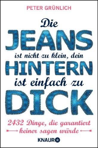 Beispielbild fr Die Jeans ist nicht zu klein, dein Hintern ist einfach zu dick: 2432 Dinge, die garantiert keiner sagen wrde zum Verkauf von Gabis Bcherlager