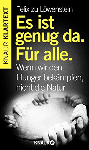 Beispielbild fr Es ist genug da. Fr alle: Wenn wir den Hunger bekmpfen, nicht die Natur. Felix Prinz zu Lwenstein /Knaur Klartext zum Verkauf von Bildungsbuch