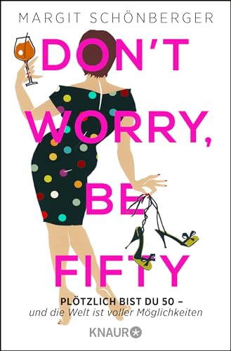 9783426788165: Don't worry, be fifty: Pltzlich bist du 50 - und die Welt ist voller Mglichkeiten