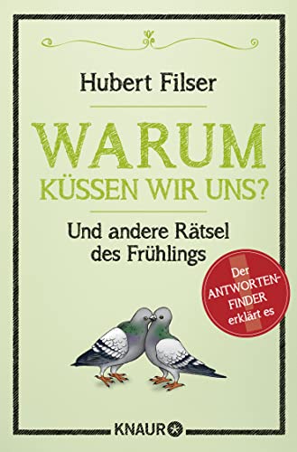 Warum küssen wir uns?: Und andere Rätsel des Frühlings : Und andere Rätsel des Frühlings. Der Antwortenfinder erklärt es - Hubert Filser