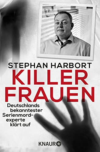 Killerfrauen Deutschlands bekanntester Serienmordexperte klärt auf - Harbort, Stephan