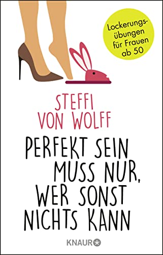Perfekt sein muss nur, wer sonst nichts kann : Lockerungsübungen für Frauen ab 50 - Steffi von Wolff