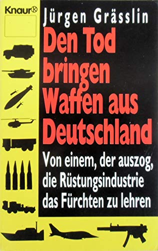 9783426800294: Den Tod bringen Waffen aus Deutschland. Von einem der auszog, die Rstungsindustrie das Frchten zu lehren