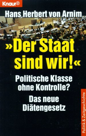 Beispielbild fr Der Staat sind wir!: Politische Klasse ohne Kontrolle? Das neue Ditengesetz (Knaur Taschenbcher. Politik und Zeitgeschichte) zum Verkauf von Versandantiquariat Felix Mcke