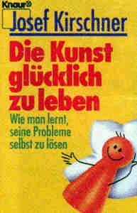 9783426820049: Die Kunst glcklich zu leben: Wie man lernt, seine Probleme selbst zu lsen (Knaur Taschenbcher. Ratgeber) - Kirschner, Josef