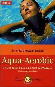 AQUA-AEROBIC. fit und gesund durch die Kraft des Wassers - Liebich, Christoph