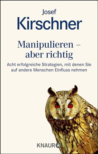 Manipulieren - aber richtig: Acht erfolgreiche Strategien, mit denen Sie auf andere Menschen Einfluß nehmen - Kirschner, Josef