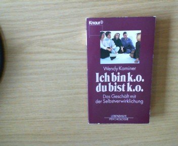 Ich bin k.o. - du bist k.o.: Das Geschäft mit der Selbstverwirklichung (Knaur Taschenbücher. Lebenshilfe / Psychologie - Neue Wege / Neue Chancen)