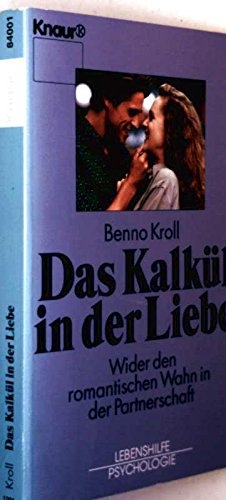 Das Kalkül in der Liebe: Wider den romantischen Wahn in der Partnerschaft (Knaur Taschenbücher. Lebenshilfe / Psychologie - Neue Wege / Neue Chancen) - Kroll, Benno