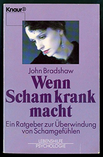 Wenn Scham krank macht: Ein Ratgeber zur Überwindung von Schamgefühlen Knaur Taschenbücher. Ratgeber John Bradshaw (Autor), Bringfried Schröder (Übersetzer) - John Bradshaw (Autor), Bringfried Schröder (Übersetzer)